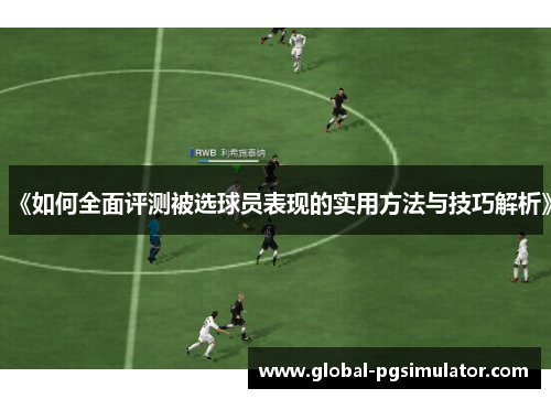 《如何全面评测被选球员表现的实用方法与技巧解析》