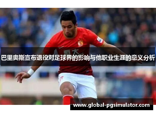 巴里奥斯宣布退役对足球界的影响与他职业生涯的意义分析