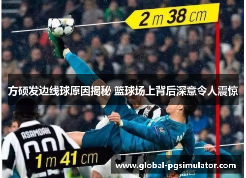 方硕发边线球原因揭秘 篮球场上背后深意令人震惊