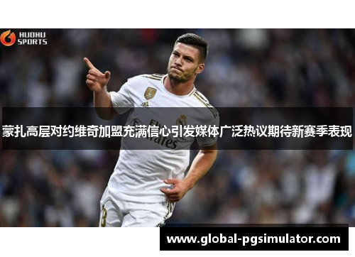 蒙扎高层对约维奇加盟充满信心引发媒体广泛热议期待新赛季表现