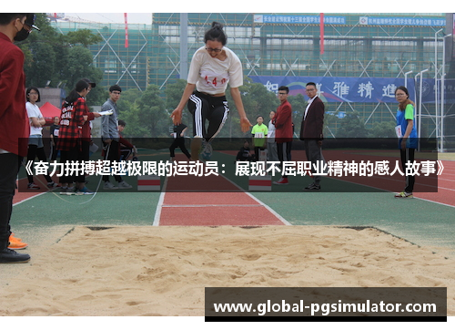 《奋力拼搏超越极限的运动员：展现不屈职业精神的感人故事》