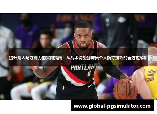 提升湖人防守能力的实用指南：从战术调整到球员个人防守技巧的全方位解析