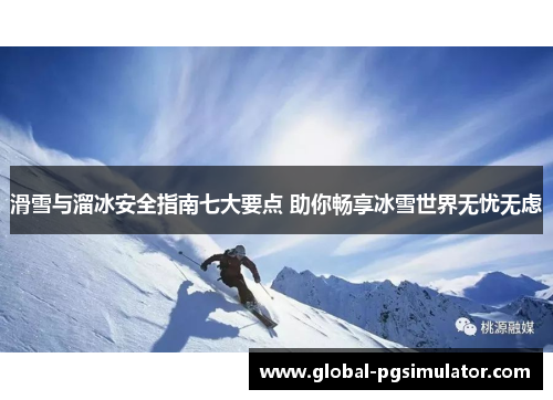 滑雪与溜冰安全指南七大要点 助你畅享冰雪世界无忧无虑