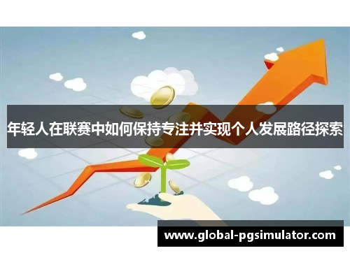 年轻人在联赛中如何保持专注并实现个人发展路径探索