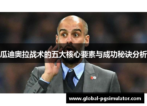 瓜迪奥拉战术的五大核心要素与成功秘诀分析
