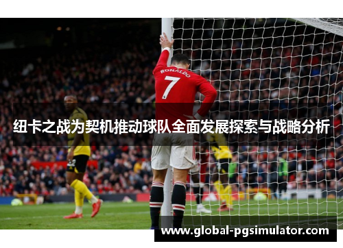 纽卡之战为契机推动球队全面发展探索与战略分析