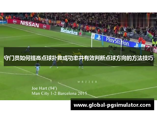 守门员如何提高点球扑救成功率并有效判断点球方向的方法技巧