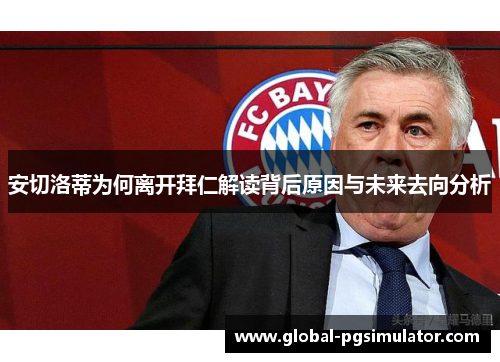 安切洛蒂为何离开拜仁解读背后原因与未来去向分析