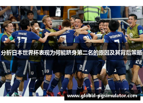 分析日本世界杯表现为何能跻身第二名的原因及其背后策略